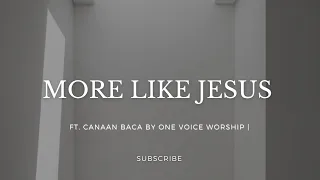 More Like Jesus - Feature. Canaan Baca by One Voice Worship (Lyrics)
