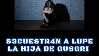 Levantan a Lupe La Hija De Gusgri