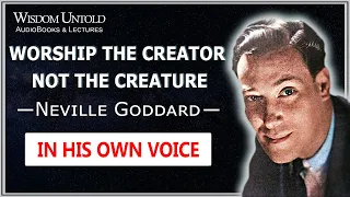 Neville Goddard - Worship the Creator Not The Creature - Full Lecture