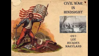 Civil War in Hindsight -097- Lee Invades Maryland