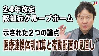 24年改定 認知症グループホーム 示された2つの論点 医療連携体制加算と夜勤配置の見直し