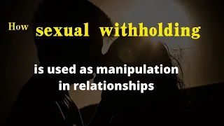 How Does Sexual Withholding Affects Men & Women Differently