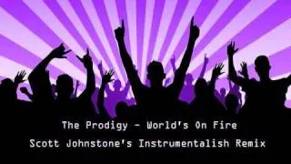 The Prodigy - World's On Fire (Scott Johnstone's Instrumentalish Remix)