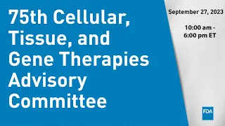 75th Cellular, Tissue, and Gene Therapies Advisory Committee