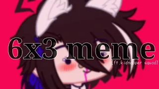 『6x3 meme||ft.kidnapper squad』[Meme/Skit]