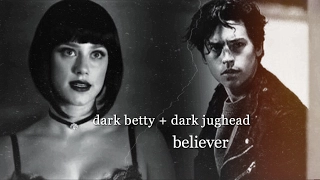 Dark Betty + Dark Jughead | Believer