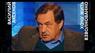 Василий Аксенов. "Я хочу жить взволнованно". Период взлета и обрушения