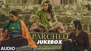 PARCHED Full Movie Songs | Audio Jukebox | Radhika Apte, Tannishtha Chatterjee, Adil Hussain