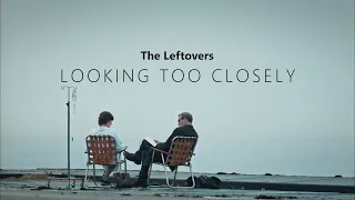 The Leftovers || Looking Too Closely (Tribute)