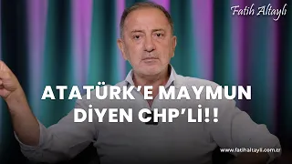 Fatih Altaylı yorumluyor: Atatürk'e maymun diyen CHP'li!?