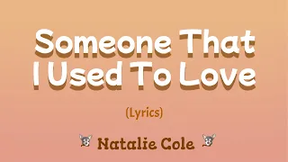 Someone That I Used To Love (Lyrics) ~ Natalie Cole