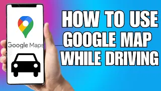 How To Use Google Map While Driving