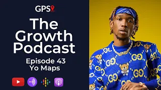 The Growth Podcast EP43 Yo Maps | Rise To Stardom | Marriage | Music | Family | The Future | Advice