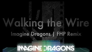 Imagine Dragons - Walking the Wire | FHP Remix
