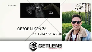 [GETLENS] Обзор Nikon Z6 от Тимура Осипова. На эту камеру можно снимать всё!