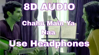 Chahun Main Ya Naa | 8D Audio |Aashiqui 2 | Aditya Roy Kapur, Shraddha Kapoor | Arijit Singh, Palak