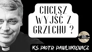 CHCESZ WYJŚĆ Z GRZECHU ? - Ks. Piotr Pawlukiewicz