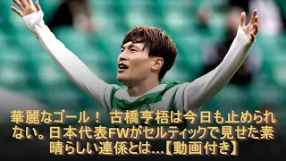 華麗なゴール！ 古橋亨梧は今日も止められない。日本代表FWがセルティックで見せた素晴らしい連係とは…【動画付き】