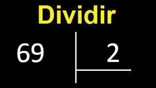 dividir 69 entre 2 , como dividir