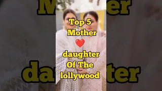 TOP 5 Mother💗 Daughter of the lollywood 🇵🇰 #shorts #actress #lollywood