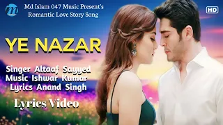 Ye Nazar (LYRICS) - Altaaf Sayyed | Anand Singh | Ishwar Kumar | Truly Romantic Love Song 2023