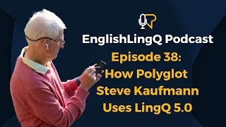 Learn English LingQ Podcast #38: How Polyglot Steve Kaufmann Uses LingQ 5.0