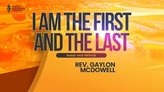 Rev. Gaylon McDowell -Sunday Service - I Am The First And The Last - Isaiah 44:6 NRSVUE 4/07/24