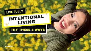 How To Live More INTENTIONALLY 2022 | 5 Simple Habits To Try