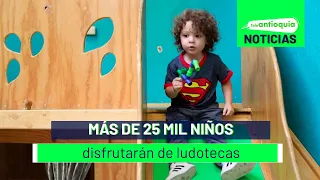 Más de 25 mil niños disfrutarán de ludotecas - Teleantioquia Noticias