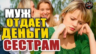 МУЖ ТРАТИТ НАШИ ДЕНЬГИ НА СЕСТЁР  (Читаем Woman.ru)