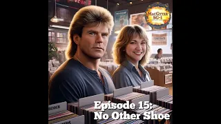 The MacGyver/SG-1 Audio Series Episode 15: No Other Shoe