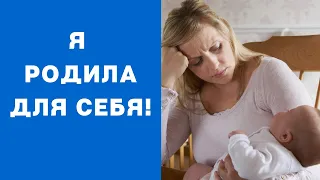 Что значит женская фраза "Я родила для себя!"?