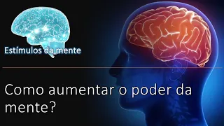 Como aumentar o poder da mente? | Estímulos da Mente