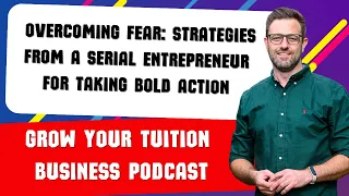 Overcoming Fear: Strategies from a Serial Entrepreneur for Taking Bold Action