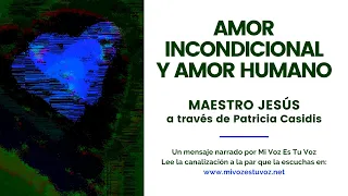 AMOR INCONDICIONAL Y AMOR HUMANO | Maestro Jesús a través de Patricia Casidis