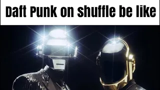 Daft Punk on shuffle be like