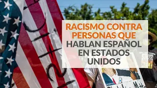 Los episodios racistas contra personas que hablan español en Estados Unidos
