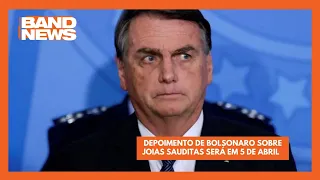 Depoimento de Bolsonaro será em 5 de abril | BandNews TV