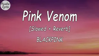 BLACKPINK - _Pink Venom [Slowed + Reverb] (Lyrics Video)