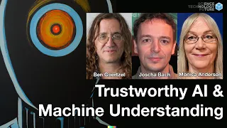 Trustworthy AI and Machine Understanding - Ben Goertzel, Joscha Bach, Monica Anderson