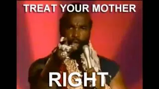 Mr. T - Treat Your Mother Right