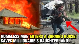 Homeless man enters burning house, saves millionaire's daughter and receives reward.