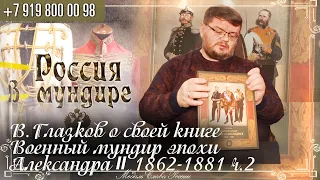 Россия в мундире 255. В.Глазков о своей книге "Военный мундир эпохи Александра II 1862-1881" ч.2