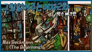 그림 읽어주는 여자 시즌2 제 2화 - 독일 표현주의, 막스 베크만(Max Beckmann)의 'The beginning'