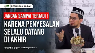 Jangan Sampai Terjadi, Karena Penyesalan Selalu Datang di Akhir - Ustadz Adi Hidayat