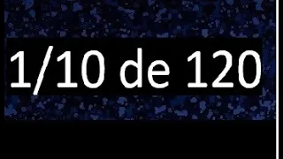 1/10 de 120 , fraccion de un numero , parte de un numero