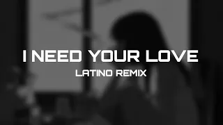 I NEED YOUR LOVE LATINO  REMIX