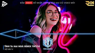 TÌNH TA HAI NGÃ REMIX HOT TIKTOK - TẠI SAO ANH CÒN THƯƠNG EM MÃI REMIX HOT TIKTOK - HOA CỎ LAU REMIX