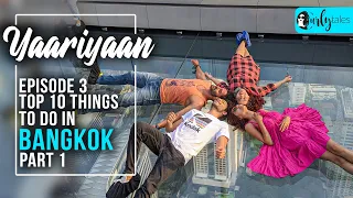 Yaariyaan Episode 3: Top Ten Things To Do In Bangkok | Curly Tales