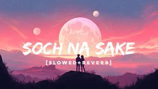 Soch Na Sake (Slowed + Reverb) | Arijit Singh, Tulsi Kumar, Amaal Mallik | Airlift | SS Lofi